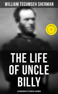 The Life of Uncle Billy: Autobiography of General Sherman
