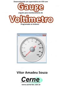 Desenvolvendo Um Supervisório Em Vc# Com Gauge Angular Para Monitoramento De Voltímetro Programado No Arduino