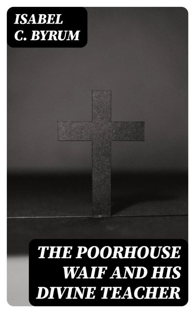 The Poorhouse Waif and His Divine Teacher