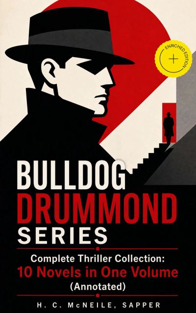 BULLDOG DRUMMOND SERIES - Complete Thriller Collection: 10 Novels in One Volume (Annotated)
