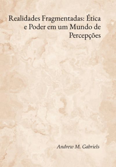 Realidades Fragmentadas: Ética E Poder Em Um Mundo De Percepções