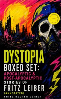 DYSTOPIA Boxed Set: Apocalyptic & Post-Apocalyptic Stories of Fritz Leiber (Annotated)