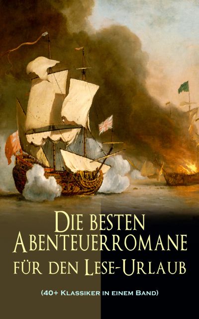 Die besten Abenteuerromane für den Lese-Urlaub (40+ Klassiker in einem Band)