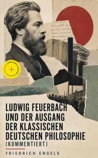 Ludwig Feuerbach und der Ausgang der klassischen deutschen Philosophie (Kommentiert)