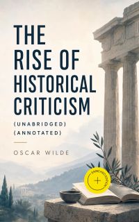 The Rise Of Historical Criticism (Unabridged) (Annotated)
