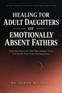 Healing For Adult Daughters Of Emotionally Absent Fathers