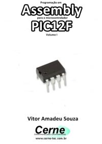 Programação Em  Assembly Para O Microcontrolador Pic12f Volume I