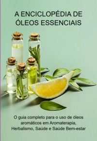 A Enciclopédia De Óleos Essenciais