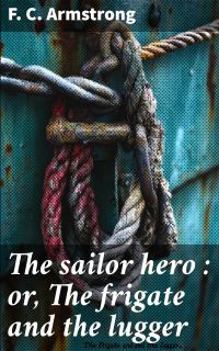 The sailor hero : or, The frigate and the lugger