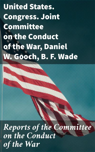 Reports of the Committee on the Conduct of the War