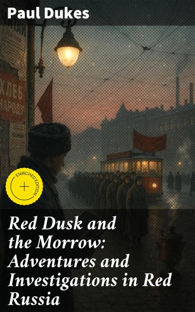 Red Dusk and the Morrow: Adventures and Investigations in Red Russia