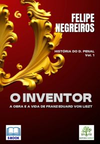 O Inventor: A Obra E A Vida De Franz Eduard Von Liszt [e-book]