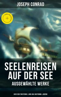 Seelenreisen auf der See - Ausgewählte Werke: Herz der Finsternis, Lord Jim, Nostromo & Jugend