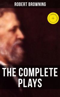 The Complete Plays of Robert Browning
