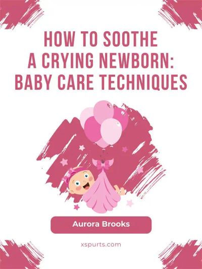 How to Soothe a Crying Newborn- Baby Care Techniques