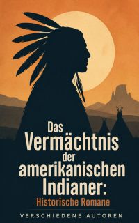 Das Vermächtnis der amerikanischen Indianer: Historische Romane