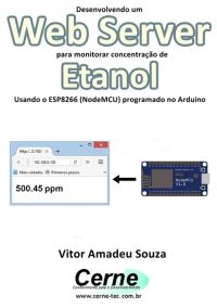 Desenvolvendo Um Web Server Para Monitorar Concentração De Etanol Usando O Esp8266 (nodemcu) Programado No Arduino