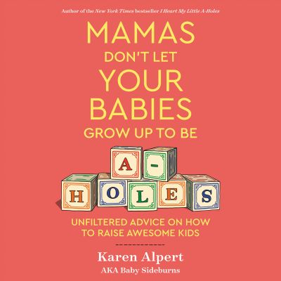 Mamas Don't Let Your Babies Grow Up To Be A-Holes
