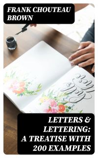 Letters & Lettering: A Treatise with 200 Examples