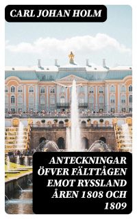 Anteckningar öfver Fälttågen emot Ryssland åren 1808 och 1809