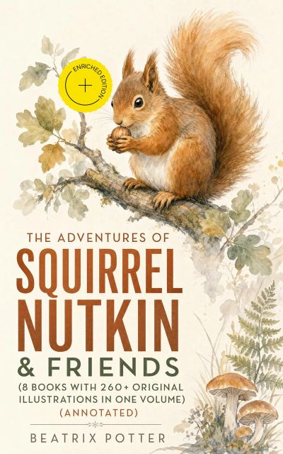 The Adventures of Squirrel Nutkin & Friends (8 Books with 260+ Original Illustrations in One Volume) (Annotated)