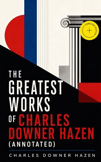 The Greatest Works of Charles Downer Hazen (Annotated)