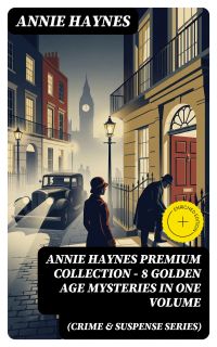 ANNIE HAYNES Premium Collection – 8 Golden Age Mysteries in One Volume (Crime & Suspense Series)