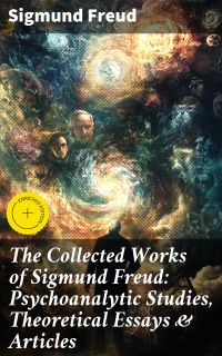 The Collected Works of Sigmund Freud: Psychoanalytic Studies, Theoretical Essays & Articles