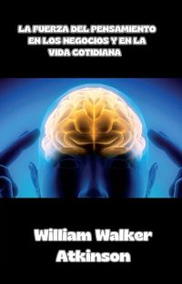 La fuerza del pensamiento en los negocios y en la vida cotidiana  (traducido)