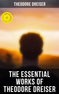 The Essential Works of Theodore Dreiser