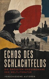 Echos des Schlachtfelds: Die größten Kriegsromane der Weltliteratur