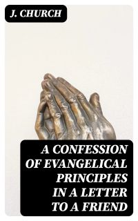 A Confession of Evangelical Principles in a letter to a friend