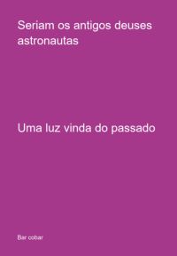 Seriam Os Antigos Deuses Astronautas