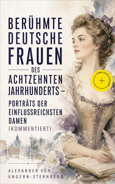 Berühmte deutsche Frauen des achtzehnten Jahrhunderts - Porträts der einflussreichsten Damen (Kommentiert)