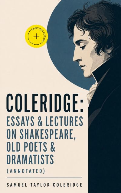 COLERIDGE: Essays & Lectures on Shakespeare, Old Poets & Dramatists (Annotated)