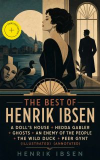The Best of Henrik Ibsen: A Doll's House + Hedda Gabler + Ghosts + An Enemy of the People + The Wild Duck + Peer Gynt (Illustrated) (Annotated)