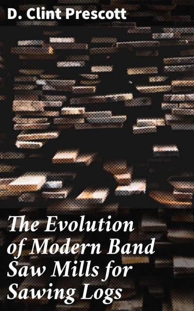 The Evolution of Modern Band Saw Mills for Sawing Logs