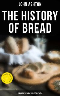 The History of Bread - From Prehistoric to Modern Times