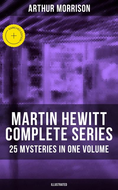 Martin Hewitt - Complete Series: 25 Mysteries in One Volume (Illustrated)