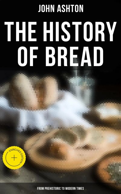 The History of Bread - From Prehistoric to Modern Times