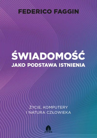 Świadomość jako podstawa istnienia Życie, komputery i natura człowieka