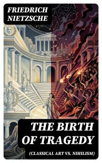 THE BIRTH OF TRAGEDY (Classical Art vs. Nihilism)