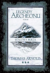 Legendy Archeonu. Tom 3. Stalowa burza