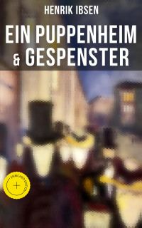 Henrik Ibsen: Ein Puppenheim & Gespenster