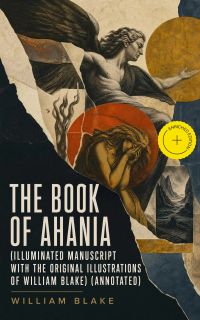 The Book of Ahania (Illuminated Manuscript with the Original Illustrations of William Blake) (Annotated)