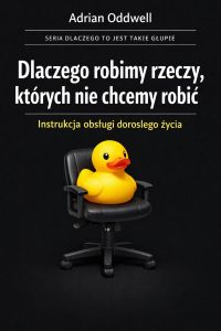 Dlaczego robimy rzeczy, których nie chcemy robić - i nazywamy to dorosłym życiem