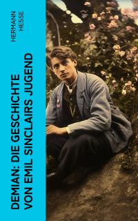 Demian: Die Geschichte von Emil Sinclairs Jugend
