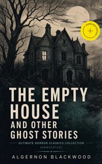 The Empty House and Other Ghost Stories - Ultimate Horror Classics Collection (Annotated)