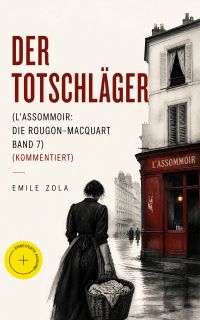 Der Totschläger (L'Assommoir: Die Rougon-Macquart Band 7) (Kommentiert)