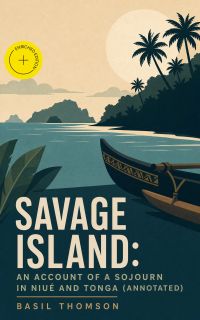 Savage Island: An Account of a Sojourn in Niué and Tonga (Annotated)